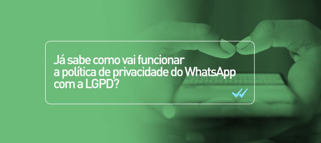 Política de Privacidade do WhatsApp e LGPD: entenda tudo sobre o assunto.