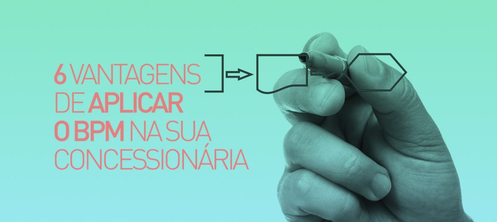 Vantagens de aplicar o BPM na sua concessionária